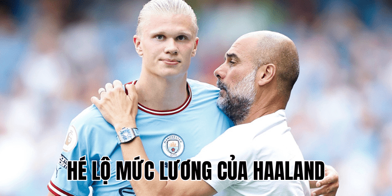 Hé Lộ Mức Lương Của Haaland