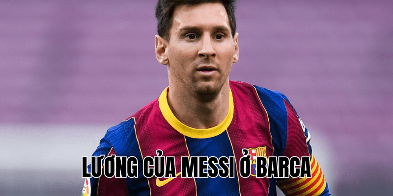 Lương Của Messi Ở Barca