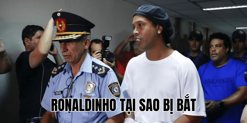 Ronaldinho Tại Sao Bị Bắt
