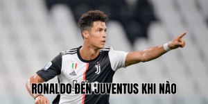 Ronaldo Đến Juventus Khi Nào