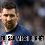 Tại Sao Messi Bị Ghét