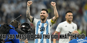 Tại Sao Messi Là Cầu Thủ Giỏi Nhất Thế Giới