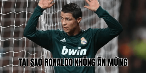 Tại Sao Ronaldo Không Ăn Mừng
