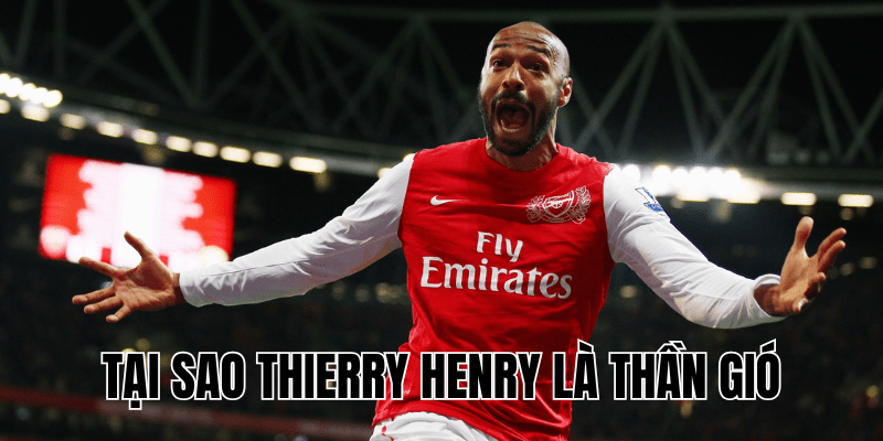 Tại Sao Thierry Henry Là Thần Gió