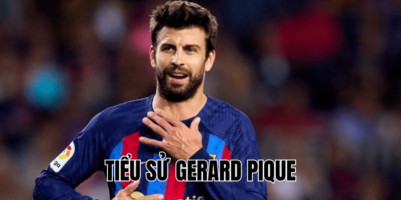 Tiểu Sử Gerard Pique