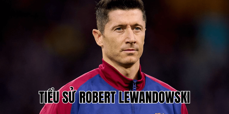 Tiểu Sử Robert Lewandowski