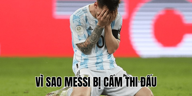 Vì Sao Messi Bị Cấm Thi Đấu